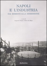 Napoli e l'industria dai Borboni alla dismissione Napoli e l'industria dai Borboni alla dismissione