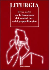 Liturgia. Breve corso per la formazione dei ministri laici e del gruppo liturgico Liturgia. Breve corso per la formazione dei ministri laici e del gruppo liturgico
