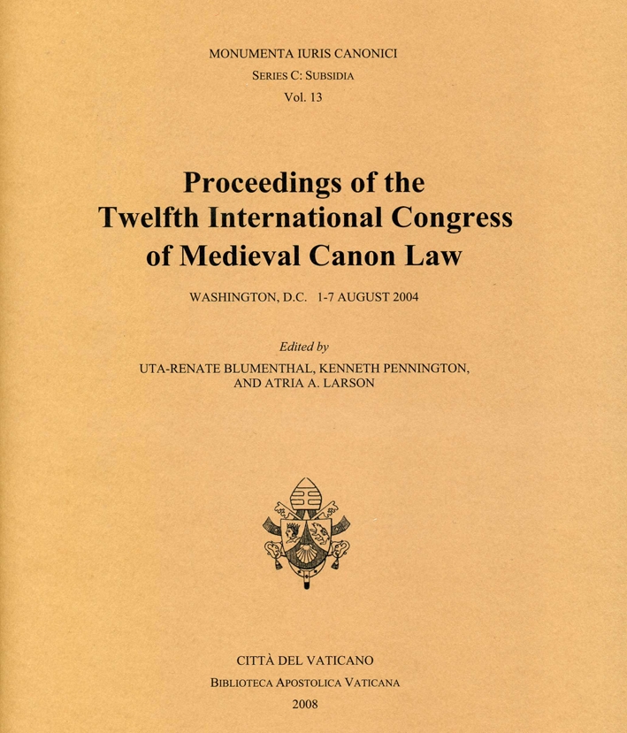 Proceedings of the 12th International congress of medieval canon law. Proceedings of the 12th International congress of medieval canon law.