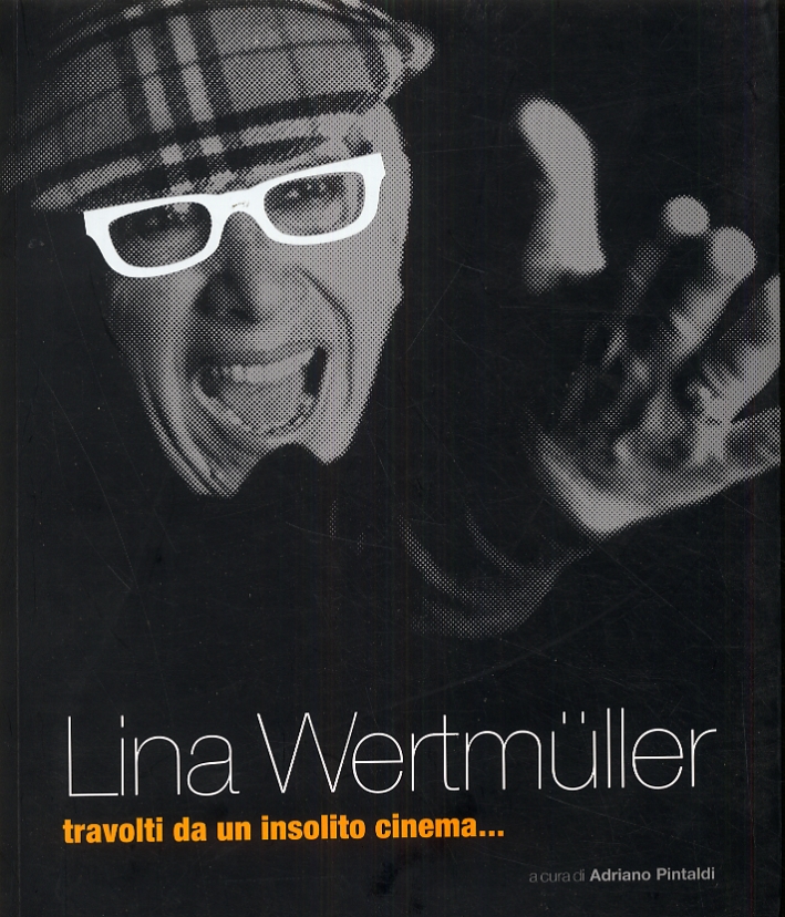 Lina Wertmuller. Travolti da un insolito cinema... Lina Wertmuller. Travolti da un insolito cinema...