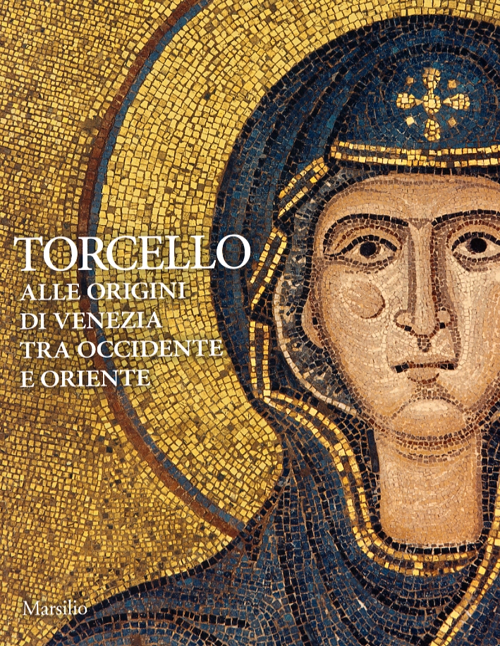 Torcello alle Origini di Venezia, tra Occidente e Oriente Torcello alle Origini di Venezia, tra Occidente e Oriente