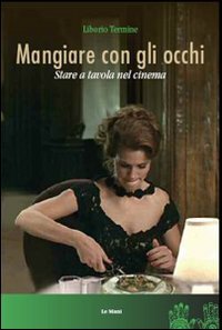 Mangiare con gli Occhi. Stare a Tavola nel Cinema