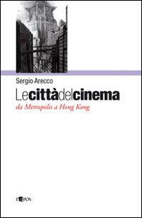 Le Città del Cinema. Da Metropolis a Hong Kong Le Città del Cinema. Da Metropolis a Hong Kong