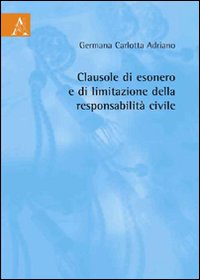 Clausole di esonero e di limitazione della responsabilità civile Clausole di esonero e di limitazione della responsabilità civile