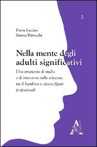 Nella mente degli adulti significativi. Uno strumento di studio e di intervento sulla relazione tra il bambino e alcune figure professionali Nella mente degli adulti significativi. Uno strumento di studio e di intervento sulla relazione tra il bambino e alcune figure professionali