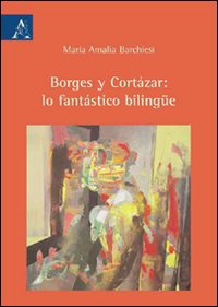 Borges y Cortázar: lo fantástico bilingüe Borges y Cortázar: lo fantástico bilingüe