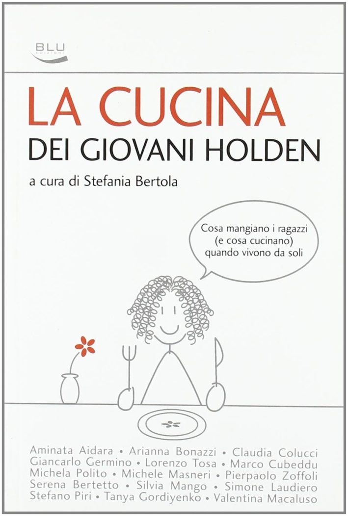 La cucina dei giovani Holden. Cosa mangiano i ragazzi (e cosa cucinano) quando vivono da soli La cucina dei giovani Holden. Cosa mangiano i ragazzi (e cosa cucinano) quando vivono da soli