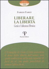 Liberare la libertà. Gesù e l'alleanza ebraica. Liberare la libertà. Gesù e l'alleanza ebraica.