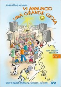Vi Annuncio una Grande Gioia. Sussidio di Preghiera Personale per L'Avvento e il Natale 09 Ragazzi dai 6 agli 11 Anni. Vol. 1 Vi Annuncio una Grande Gioia. Sussidio di Preghiera Personale per L'Avvento e il Natale 09 Ragazzi dai 6 agli 11 Anni. Vol. 1