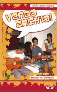 Vengo Anch'Io!. Preghiera per Giovanissimi, Avvento e Natale 2009 Vengo Anch'Io!. Preghiera per Giovanissimi, Avvento e Natale 2009