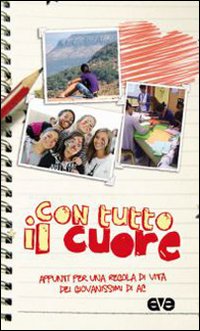 Con tutto il cuore. Appunti per una regola di vita dei giovanissimi di AC Con tutto il cuore. Appunti per una regola di vita dei giovanissimi di AC