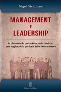 Management e leadership. In che modo la prospettiva evoluzionistica può migliorare la gestione delle risorse umane Management e leadership. In che modo la prospettiva evoluzionistica può migliorare la gestione delle risorse umane