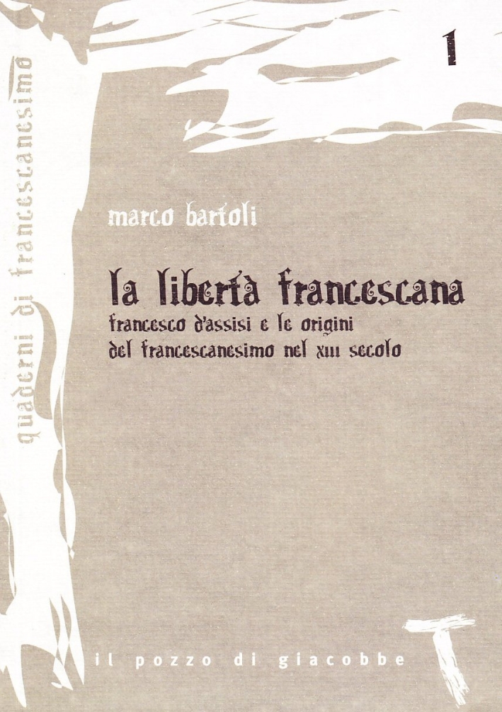 La libertà francescana. Francesco d'Assisi e le origini del francescanesimo nel XII secolo La libertà francescana. Francesco d'Assisi e le origini del francescanesimo nel XII secolo
