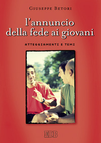 L'annuncio della fede ai giovani. Atteggiamenti e temi L'annuncio della fede ai giovani. Atteggiamenti e temi