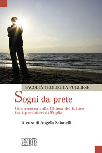 Sogni da Prete. Una Ricerca sulla Chiesa del Futuro tra i Presbiteri di Puglia Sogni da Prete. Una Ricerca sulla Chiesa del Futuro tra i Presbiteri di Puglia