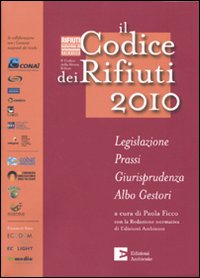 Il codice dei rifiuti 2010. Legislazione, prassi, giurisprudenza, albo gestori Il codice dei rifiuti 2010. Legislazione, prassi, giurisprudenza, albo gestori