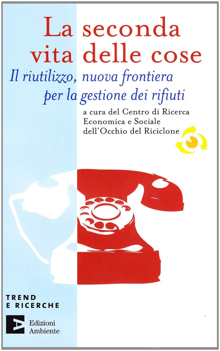 La seconda vita delle cose. Il riutilizzo, nuova frontiera per la gestione dei riufiuti La seconda vita delle cose. Il riutilizzo, nuova frontiera per la gestione dei riufiuti