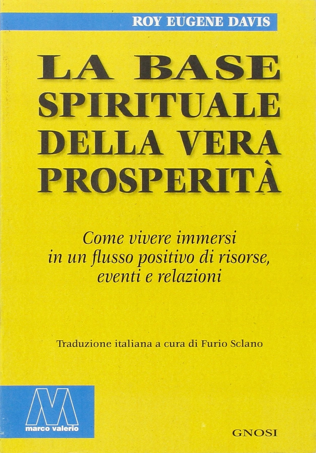 La base spirituale della vera prosperità. Come vivere immersi in un flusso positivo di risorse, eventi e relazioni La base spirituale della vera prosperità. Come vivere immersi in un flusso positivo di risorse, eventi e relazioni