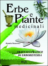 Erbe e piante medicinali. Trattato pratico di erboristeria Erbe e piante medicinali. Trattato pratico di erboristeria
