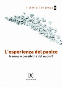 L'esperienza del panico. Trauma o possibilità del nuovo? L'esperienza del panico. Trauma o possibilità del nuovo?