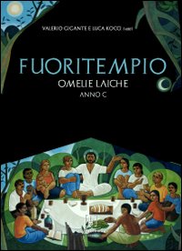 Fuoritempio. Omelie laiche. Anno C Fuoritempio. Omelie laiche. Anno C