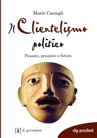 Il clientelismo politico. Passato, presente e futuro Il clientelismo politico. Passato, presente e futuro