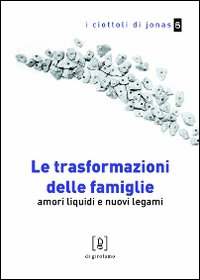 Le trasformazioni delle famiglie. Amori liquidi e nuovi legami Le trasformazioni delle famiglie. Amori liquidi e nuovi legami