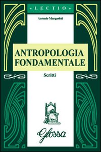 Antropologia fondamentale. Scritti Antropologia fondamentale. Scritti