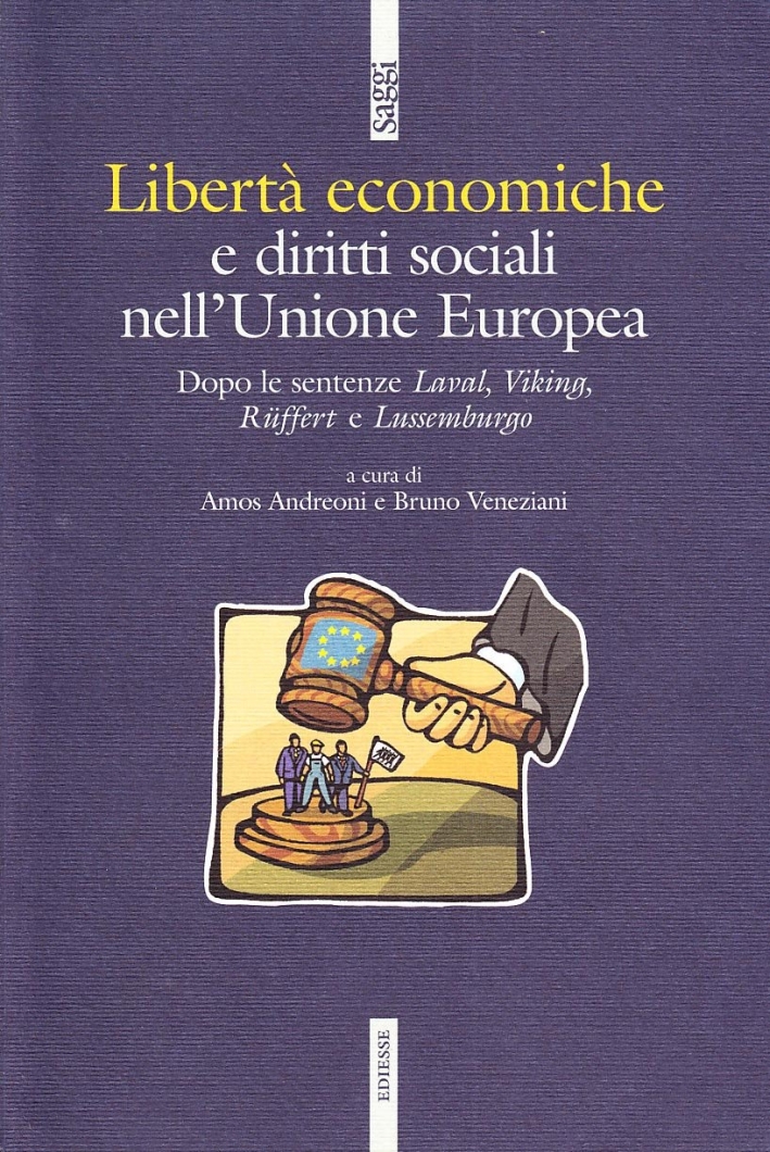 Libertà economiche e diritti sociali nell'Unione Europea. Dopo le sentenze Laval, Viking, Ruffert e Lussemburgo Libertà economiche e diritti sociali nell'Unione Europea. Dopo le sentenze Laval, Viking, Ruffert e Lussemburgo