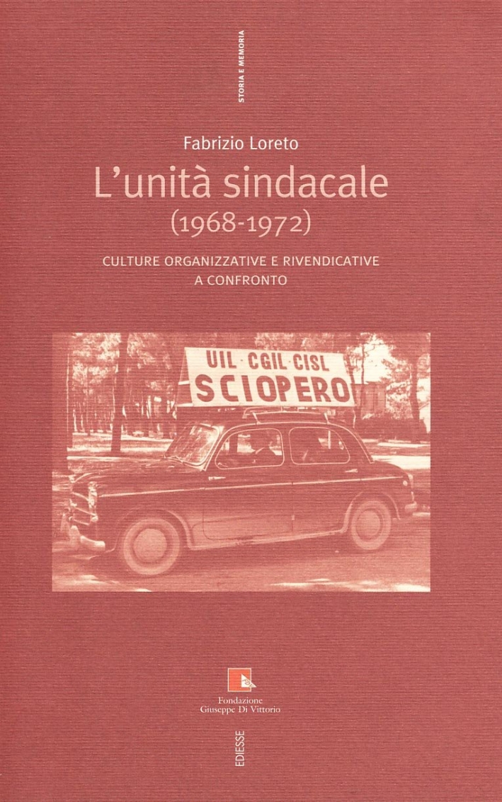 L'unità sindacale (1968-1972). Culture organizzative e rivendicative a confronto L'unità sindacale (1968-1972). Culture organizzative e rivendicative a confronto