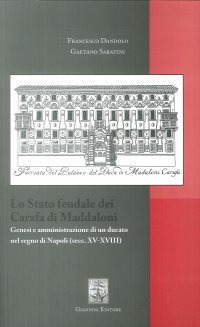 Lo Stato feudale dei Carafa di Maddaloni. Genesi e amministrazione di un ducato nel Regno di Napoli (sec. XV-XVIII)