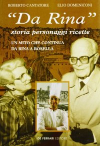 Da Rina. Storia, personaggi, ricette. Un mito che continua da Rina a Rosella