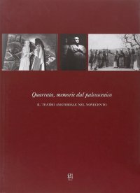Quarrata, memorie dal palcoscenico. Il teatro amatoriale nel Novecento