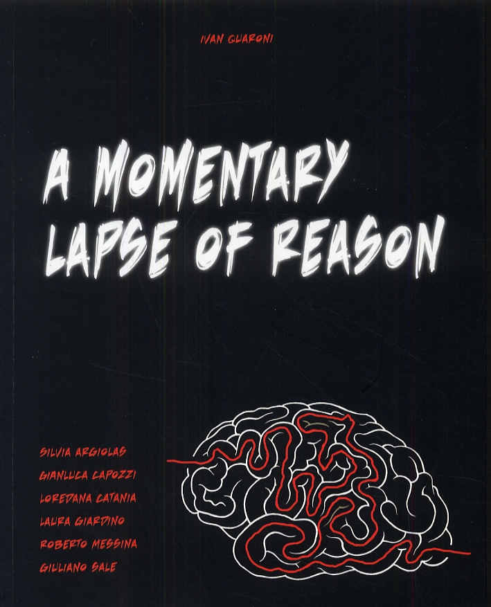 A momentary lapse of reason. Silvia Argiolas, Gianluca Capozzi, Loredana Catania, Laura Giardino, Roberto Messina e Giuliano Sale