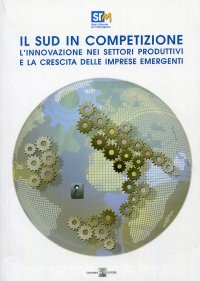 Il sud in competizione. L'innovazione nei settori produttivi e la crescita delle imprese emergenti