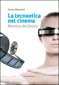 La tecnoetica nel cinema. Bioetica del futuro. La tecnoetica nel cinema. Bioetica del futuro.