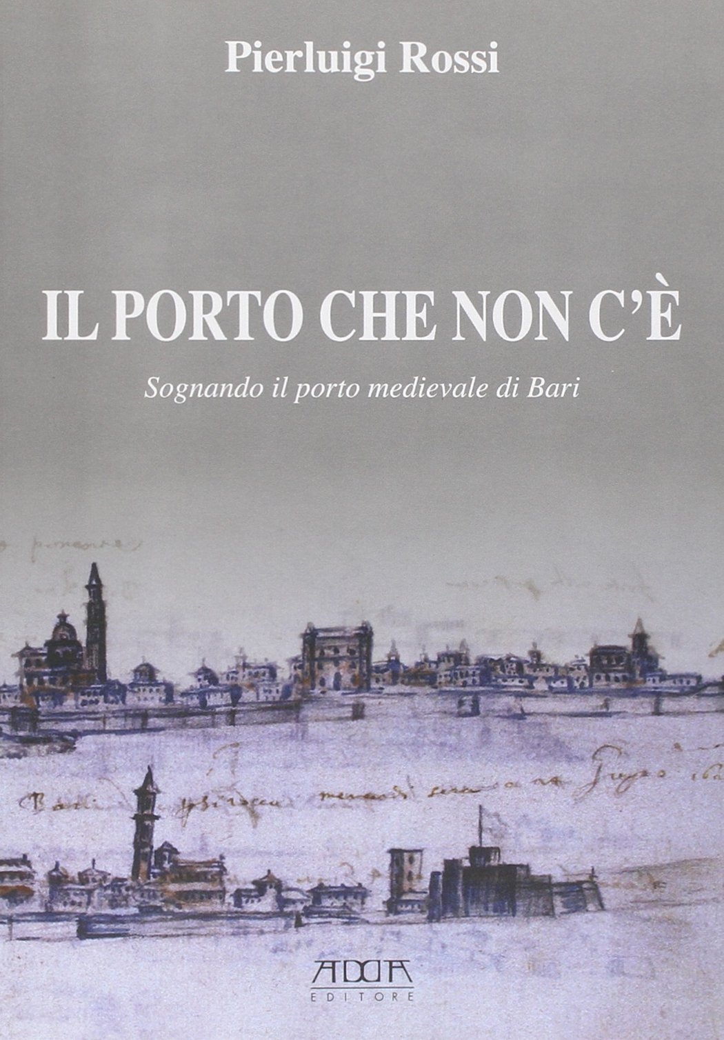 Il porto che non c'è. Sognando il porto medievale di Bari Il porto che non c'è. Sognando il porto medievale di Bari