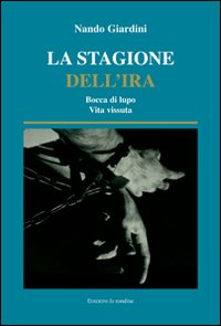 La stagione dell'ira. Bocca di lupo. Vita vissuta La stagione dell'ira. Bocca di lupo. Vita vissuta