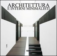 Architettura e interni minimalisti. Ediz. italiana, spagnola, portoghese e inglese Architettura e interni minimalisti. Ediz. italiana, spagnola, portoghese e inglese