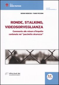 Ronde, stalking, videosorveglianza. Commento alle misure d'impatto contenute nel pacchetto sicurezza. Ronde, stalking, videosorveglianza. Commento alle misure d'impatto contenute nel pacchetto sicurezza.