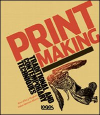 Printmaking. Traditional and contemporary techniques. Ediz. italiana. Printmaking. Traditional and contemporary techniques. Ediz. italiana.