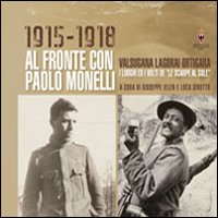 Al fronte con Paolo Monelli. Valsugana Logorai orientale. I luoghi ed i volti de Al fronte con Paolo Monelli. Valsugana Logorai orientale. I luoghi ed i volti de