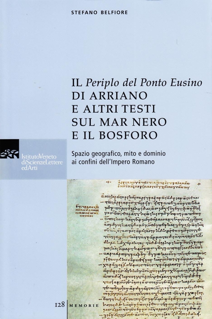 Il Periplo del ponte Eusino di Arriano e altri testi sul mar Nero e il Bosforo. Spazio geografico, mito e dominio ai confini dell'Impero Romano. Testo greco a fronte Il Periplo del ponte Eusino di Arriano e altri testi sul mar Nero e il Bosforo. Spazio geografico, mito e dominio ai confini dell'Impero Romano. Testo greco a fronte