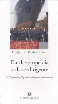 Da classe operaia a classe dirigente. La cooperativa Megaride, un'impresa dei lavoratori Da classe operaia a classe dirigente. La cooperativa Megaride, un'impresa dei lavoratori