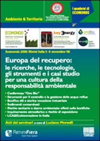 Ecomondo 2008. Europa del recupero: le ricerche, le tecnologie, gli strumenti e i casi studio per una cultura della responsabilità ambientale Ecomondo 2008. Europa del recupero: le ricerche, le tecnologie, gli strumenti e i casi studio per una cultura della responsabilità ambientale