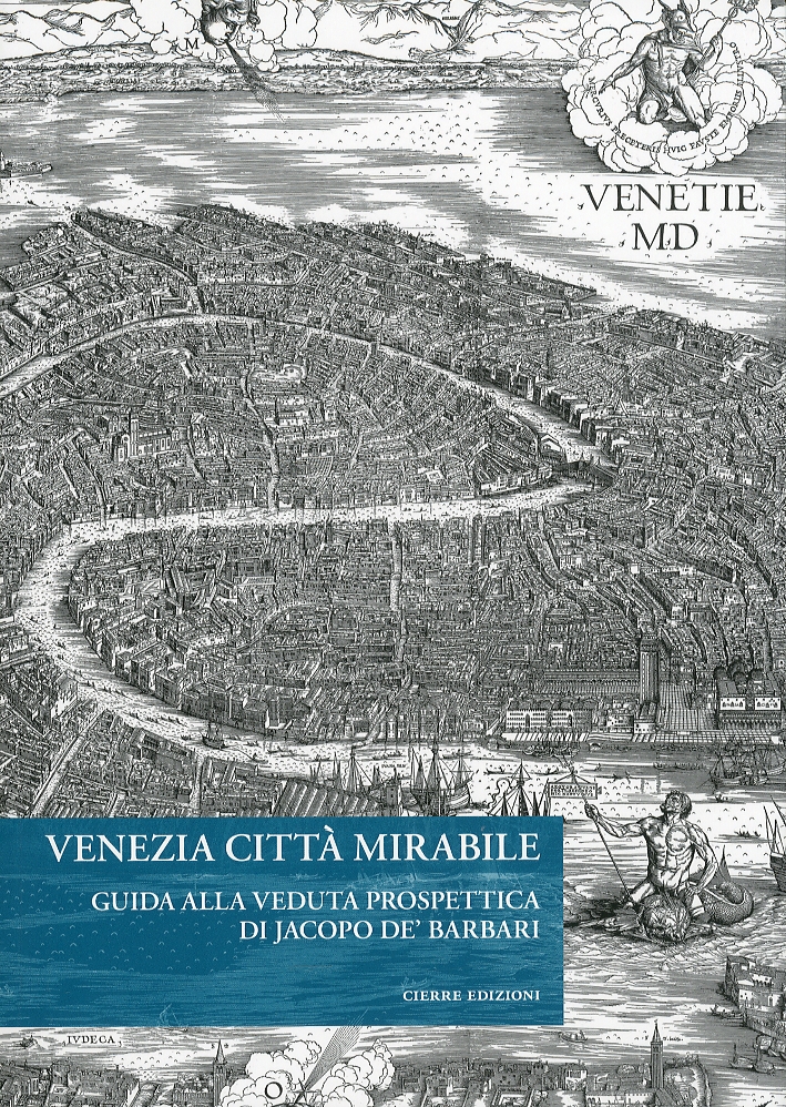 Venezia città mirabile. Guida alla veduta prospettica di Jacopo De' Barbari Venezia città mirabile. Guida alla veduta prospettica di Jacopo De' Barbari