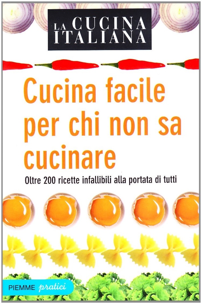 La Cucina Italiana. Cucina Facile per Chi non sa Cucinare. Oltre 200 Ricette Infallibili alla Portata di Tutti La Cucina Italiana. Cucina Facile per Chi non sa Cucinare. Oltre 200 Ricette Infallibili alla Portata di Tutti