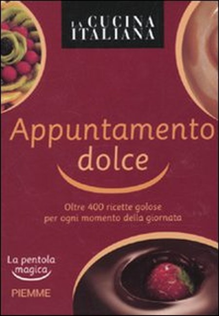 La cucina italiana. Appuntamento dolce. La pentola magica La cucina italiana. Appuntamento dolce. La pentola magica