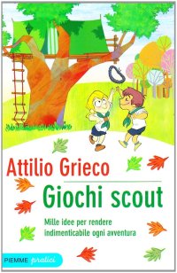 Giochi Scout. Mille Idee per Rendere Indimenticabile Ogni Avventura