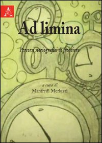 Ad limina. Percorsi storiografici di frontiera Ad limina. Percorsi storiografici di frontiera